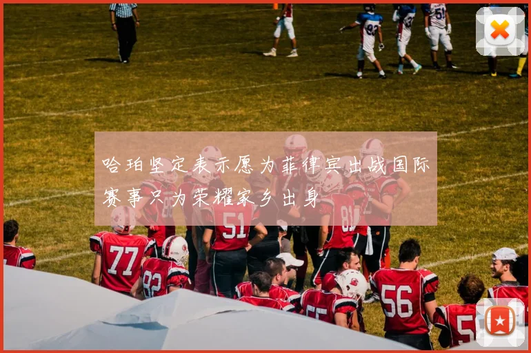 哈珀坚定表示愿为菲律宾出战国际赛事只为荣耀家乡出身