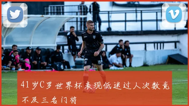 41岁C罗世界杯表现低迷过人次数竟不及三名门将